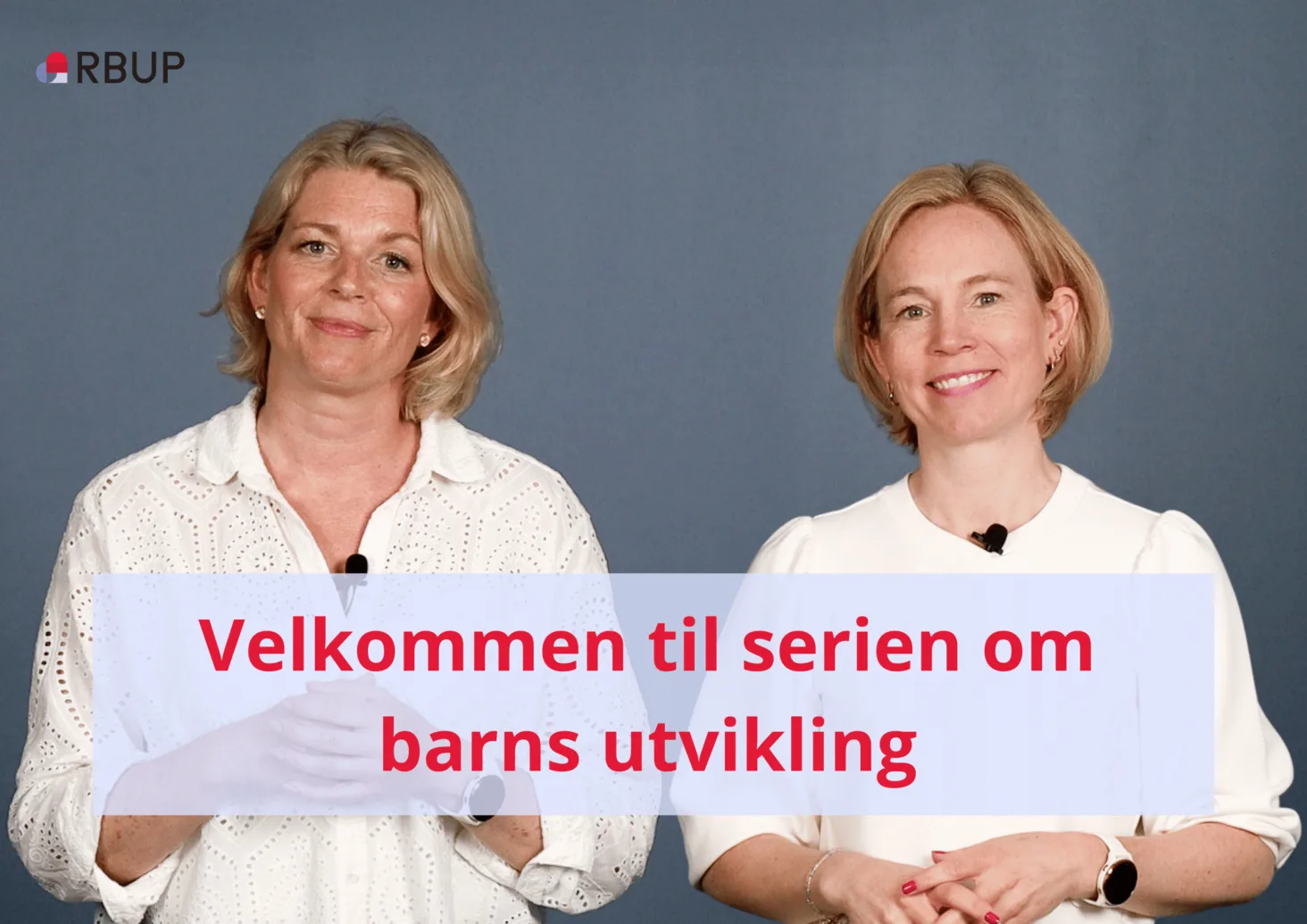 Elisabet Solheim Buøen og Ane Buer Ellestad ønsker velkommen til videoressursen om barns utvikling.