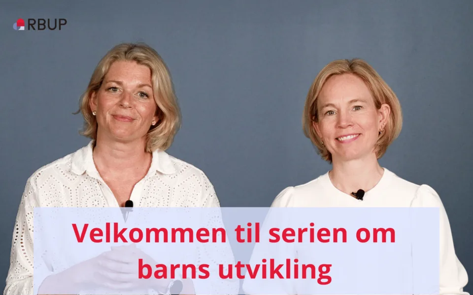 Elisabet Solheim Buøen og Ane Buer Ellestad ønsker velkommen til videoressursen om barns utvikling.